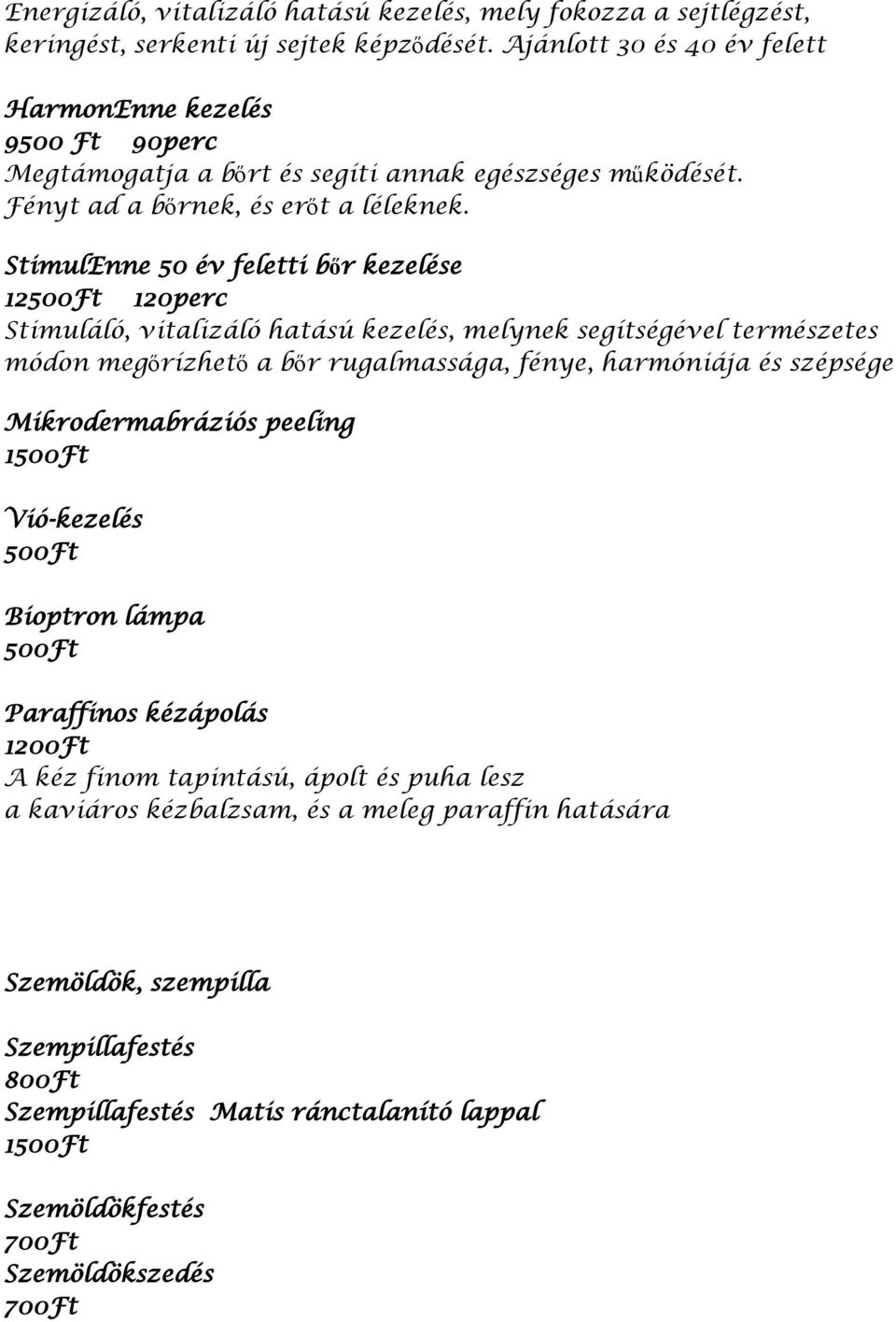 StimulEnne 50 év feletti bőr kezelése 12500Ft 120perc Stimuláló, vitalizáló hatású kezelés, melynek segítségével természetes módon megőrízhető a bőr rugalmassága, fénye, harmóniája és szépsége