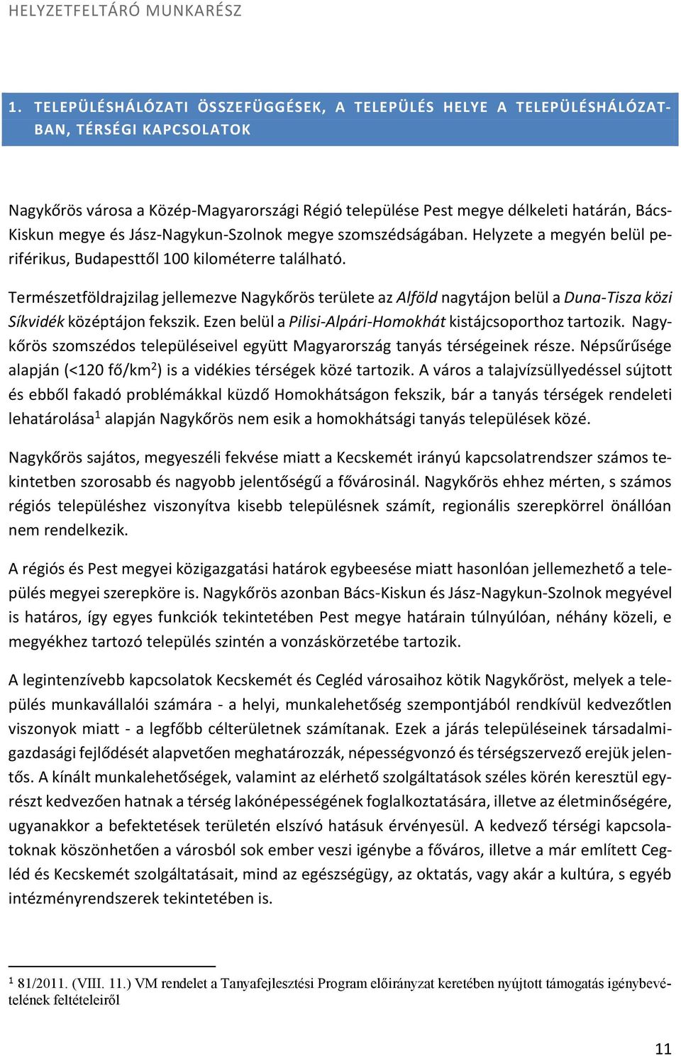 megye és Jász-Nagykun-Szolnok megye szomszédságában. Helyzete a megyén belül periférikus, Budapesttől 100 kilométerre található.