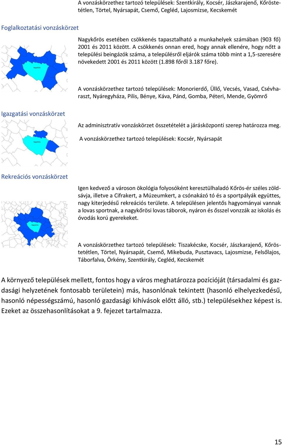A csökkenés onnan ered, hogy annak ellenére, hogy nőtt a települési beingázók száma, a településről eljárók száma több mint a 1,5-szeresére növekedett 2001 és 2011 között (1.898 főről 3.187 főre).