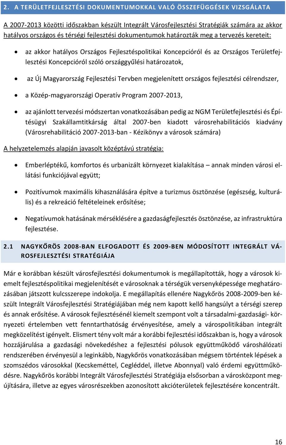 határozatok, az Új Magyarország Fejlesztési Tervben megjelenített országos fejlesztési célrendszer, a Közép-magyarországi Operatív Program 2007-2013, az ajánlott tervezési módszertan vonatkozásában