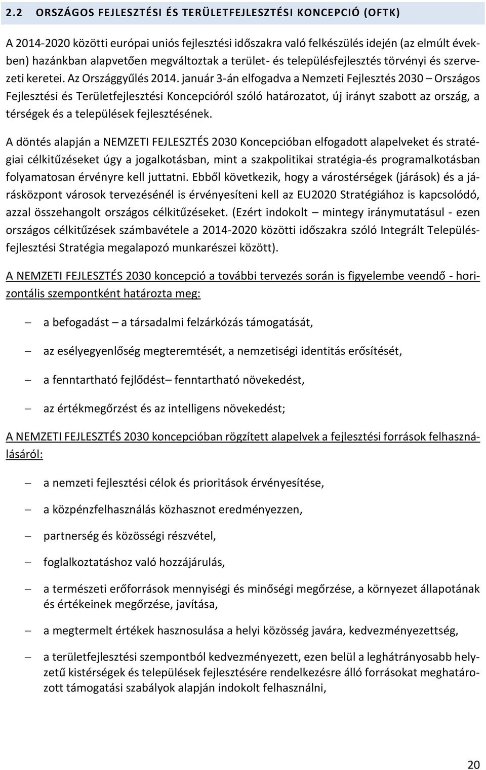 január 3-án elfogadva a Nemzeti Fejlesztés 2030 Országos Fejlesztési és Területfejlesztési Koncepcióról szóló határozatot, új irányt szabott az ország, a térségek és a települések fejlesztésének.