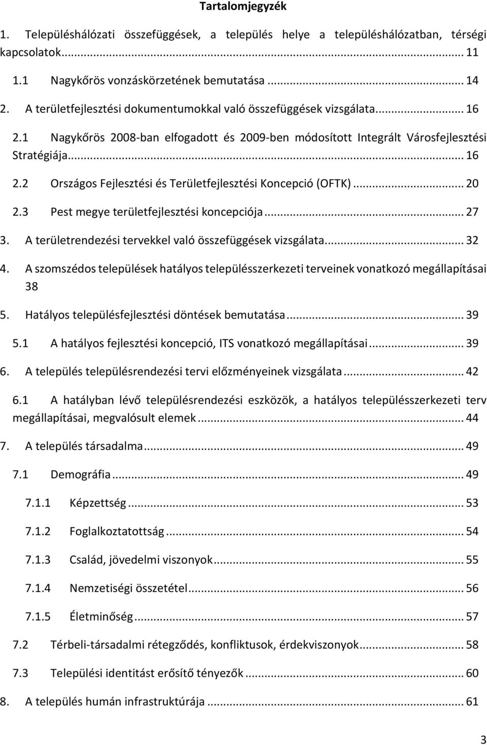 .. 20 2.3 Pest megye területfejlesztési koncepciója... 27 3. A területrendezési tervekkel való összefüggések vizsgálata... 32 4.