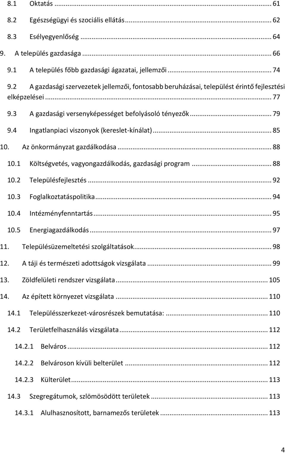 4 Ingatlanpiaci viszonyok (kereslet-kínálat)... 85 10. Az önkormányzat gazdálkodása... 88 10.1 Költségvetés, vagyongazdálkodás, gazdasági program... 88 10.2 Településfejlesztés... 92 10.