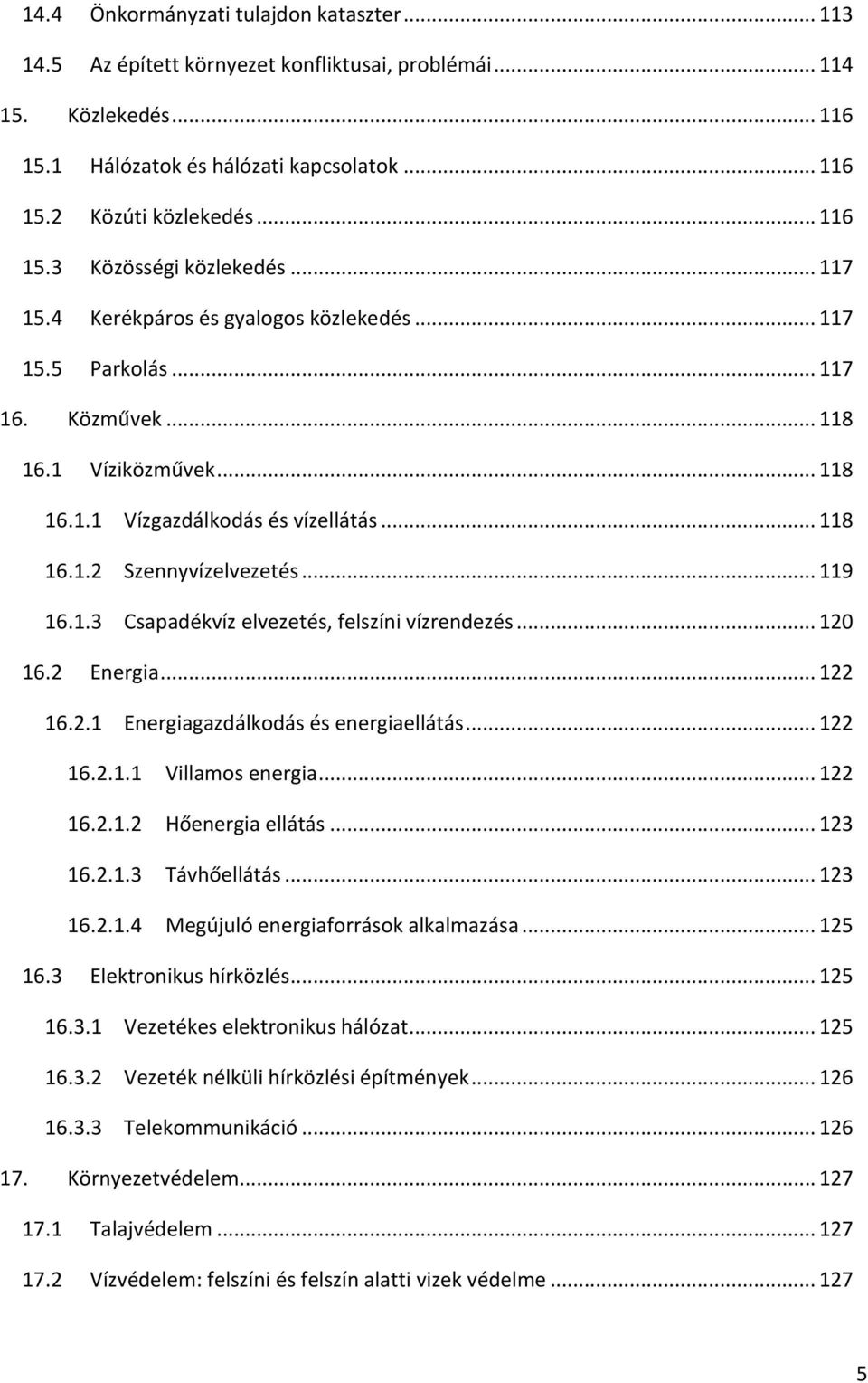 .. 119 16.1.3 Csapadékvíz elvezetés, felszíni vízrendezés... 120 16.2 Energia... 122 16.2.1 Energiagazdálkodás és energiaellátás... 122 16.2.1.1 Villamos energia... 122 16.2.1.2 Hőenergia ellátás.