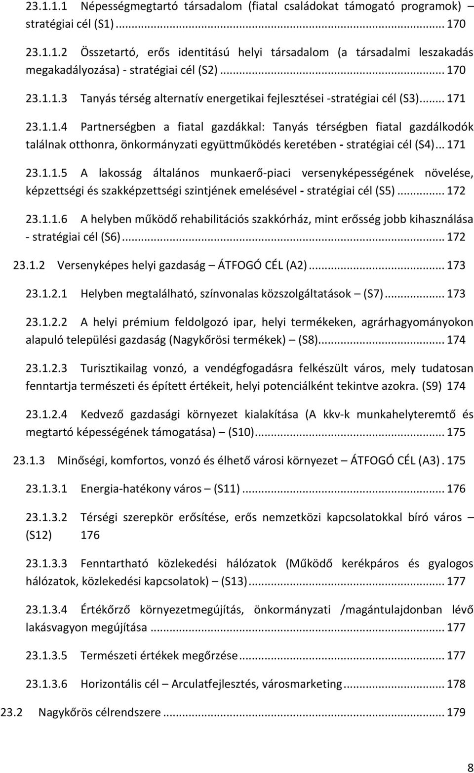 .. 171 23.1.1.5 A lakosság általános munkaerő-piaci versenyképességének növelése, képzettségi és szakképzettségi szintjének emelésével - stratégiai cél (S5)... 172 23.1.1.6 A helyben működő rehabilitációs szakkórház, mint erősség jobb kihasználása - stratégiai cél (S6).