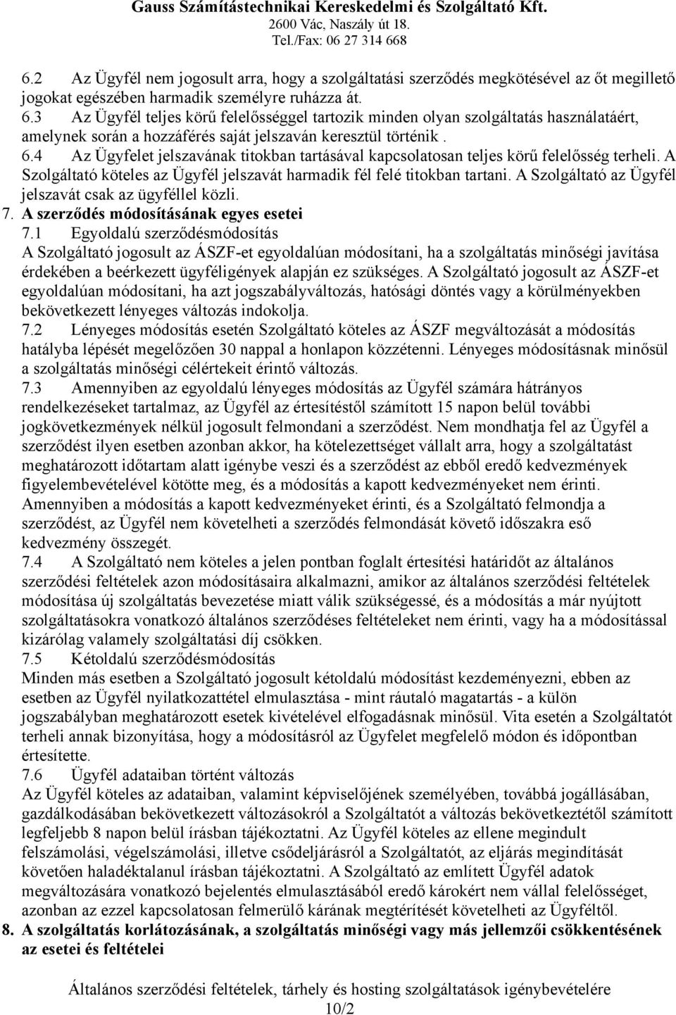 4 Az Ügyfelet jelszavának titokban tartásával kapcsolatosan teljes körű felelősség terheli. A Szolgáltató köteles az Ügyfél jelszavát harmadik fél felé titokban tartani.