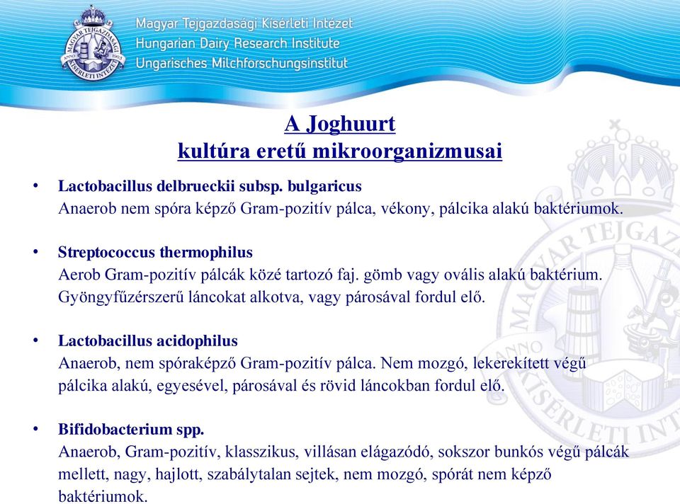 Lactobacillus acidophilus Anaerob, nem spóraképző Gram-pozitív pálca. Nem mozgó, lekerekített végű pálcika alakú, egyesével, párosával és rövid láncokban fordul elő.