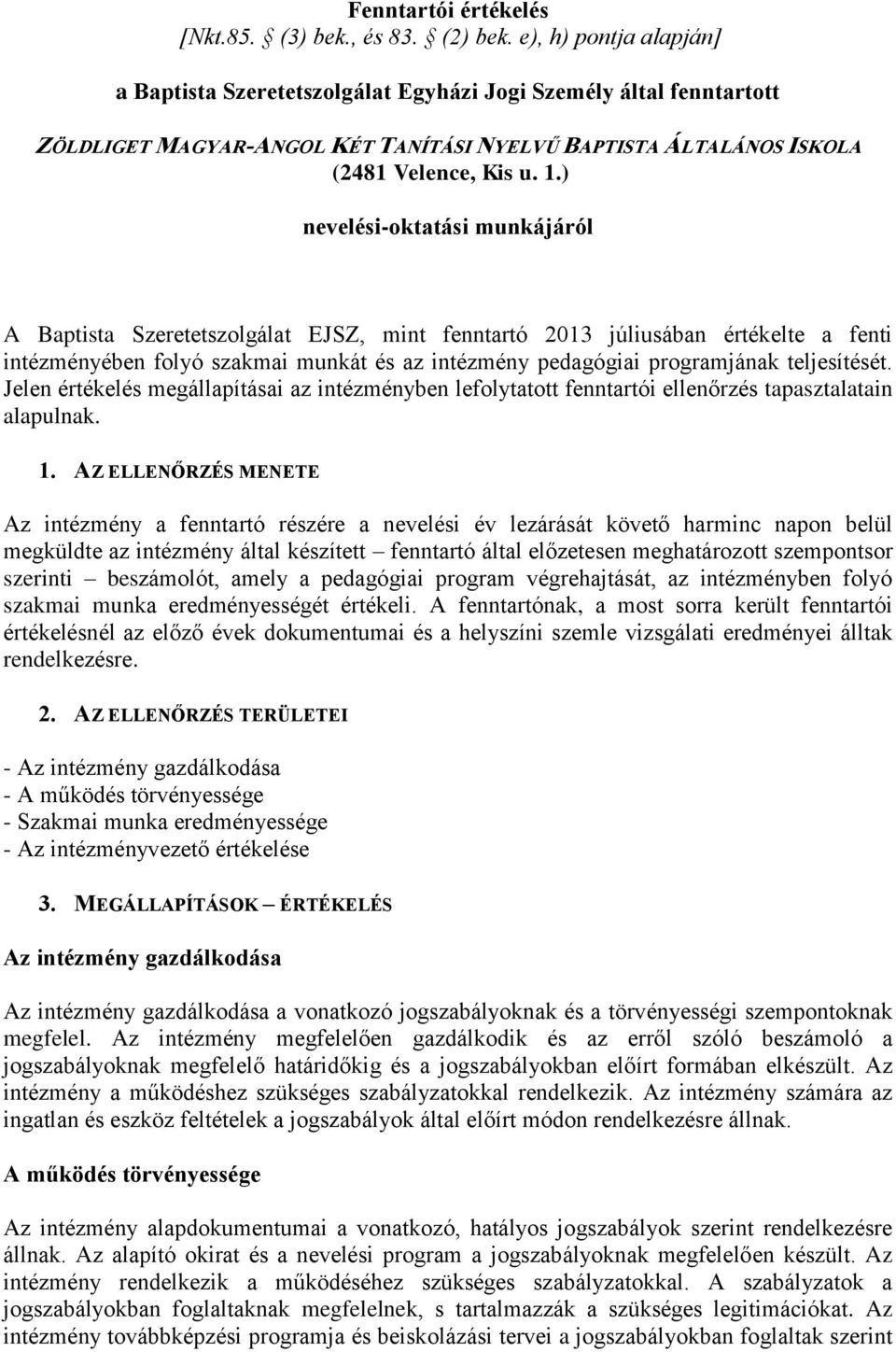 ) nevelési-oktatási munkájáról A Baptista Szeretetszolgálat EJSZ, mint fenntartó 2013 júliusában értékelte a fenti intézményében folyó szakmai munkát és az intézmény pedagógiai programjának