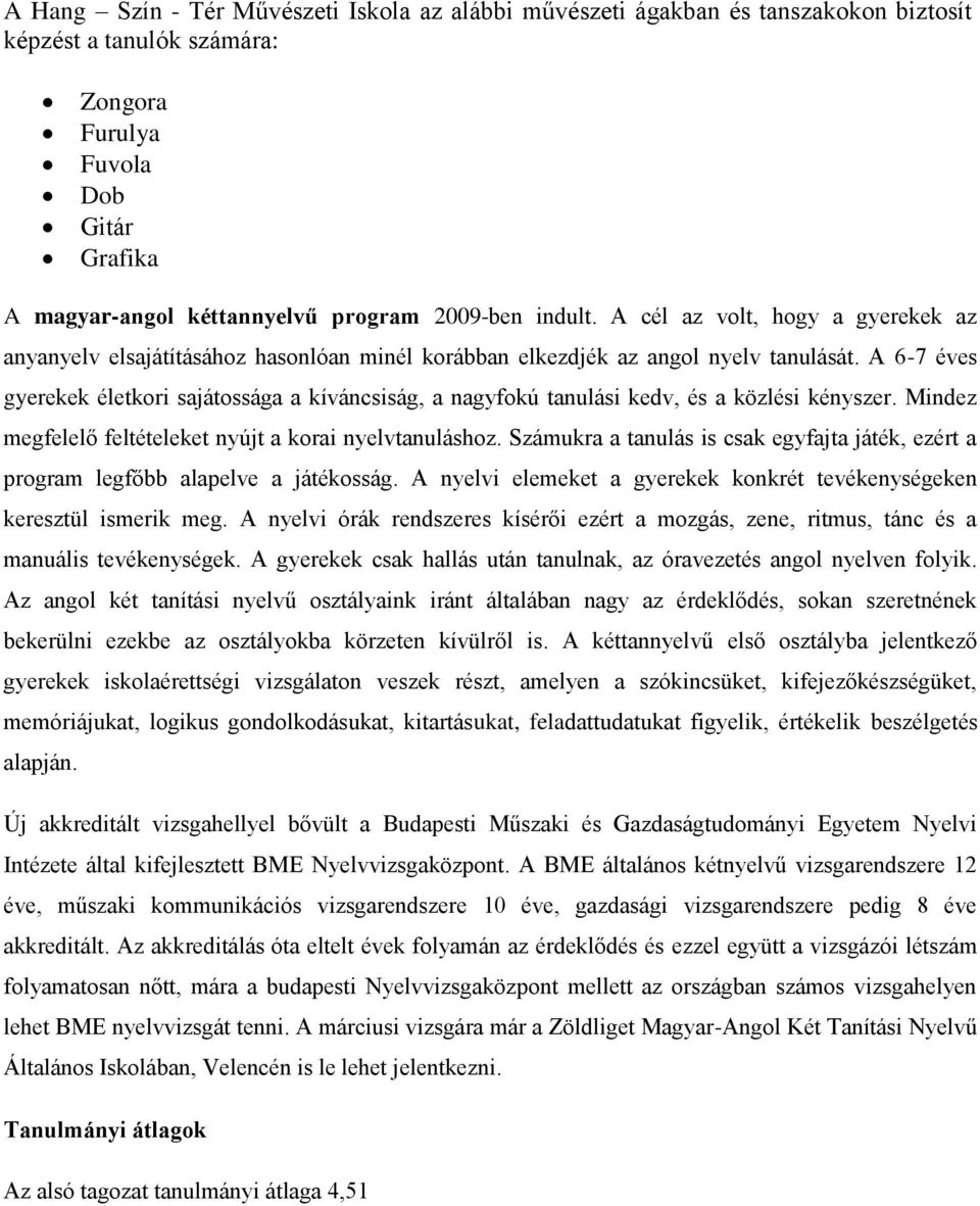 A 6-7 éves gyerekek életkori sajátossága a kíváncsiság, a nagyfokú tanulási kedv, és a közlési kényszer. Mindez megfelelő feltételeket nyújt a korai nyelvtanuláshoz.