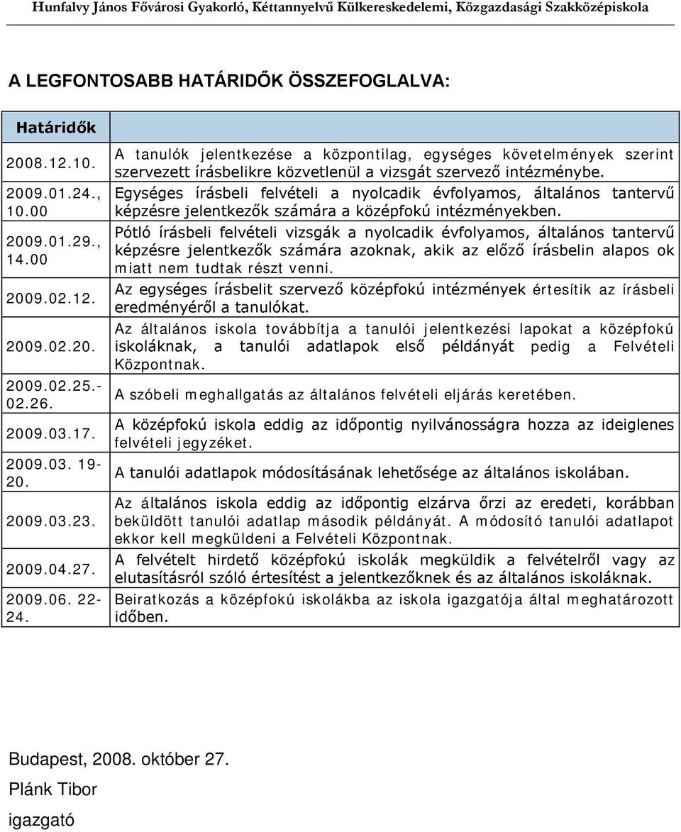 Egységes írásbeli felvételi a nyolcadik évfolyamos, általános tantervű képzésre jelentkezők számára a középfokú intézményekben.