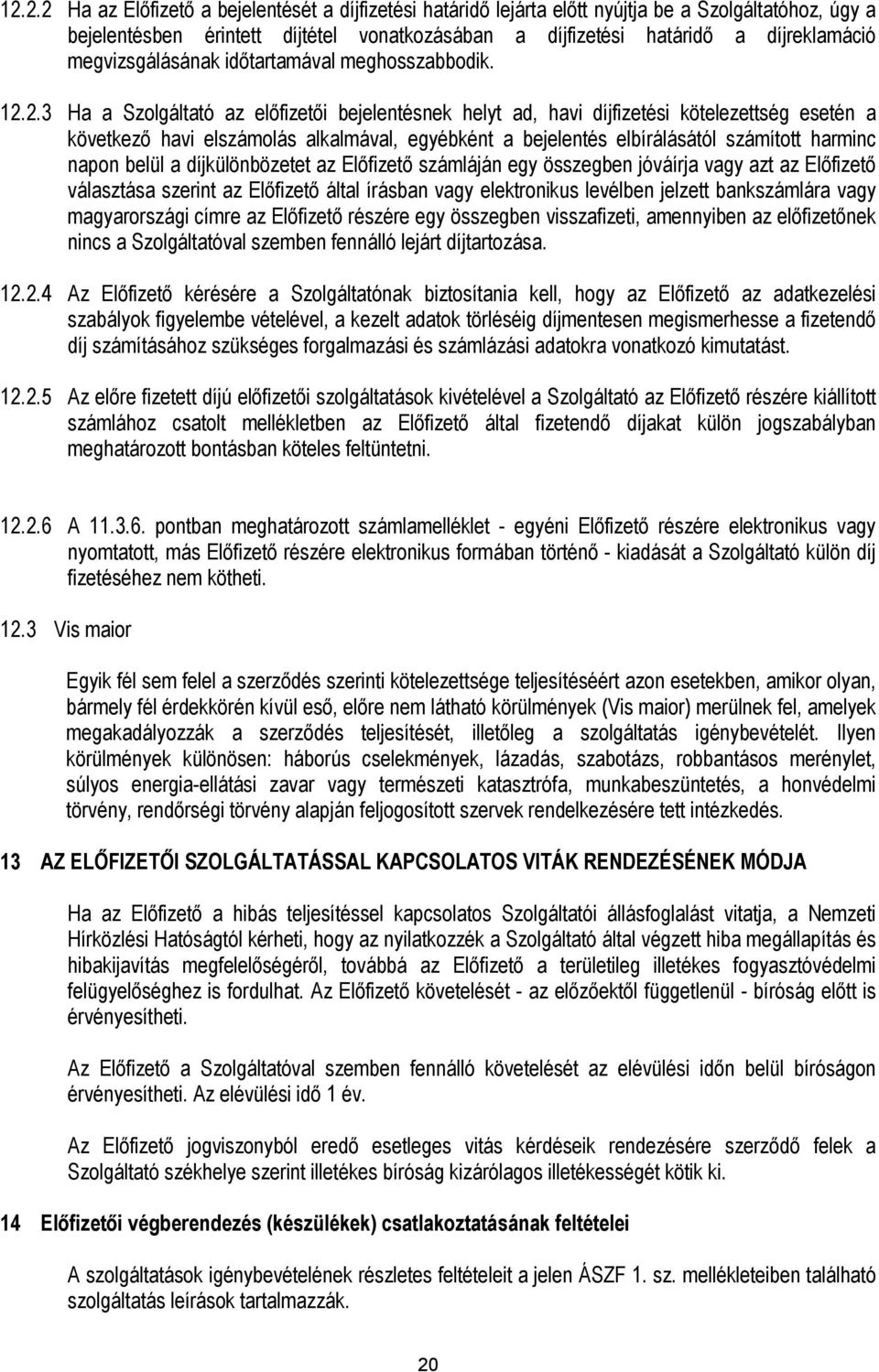 2.3 Ha a Szolgáltató az elıfizetıi bejelentésnek helyt ad, havi díjfizetési kötelezettség esetén a következı havi elszámolás alkalmával, egyébként a bejelentés elbírálásától számított harminc napon