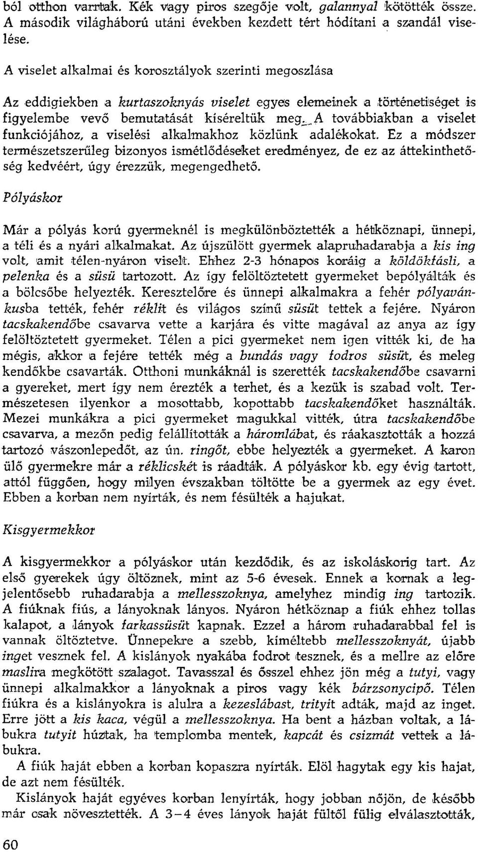 A továbbiakban a viselet funkciójához, a viselési alkalmakhoz közlünk adalékokat.