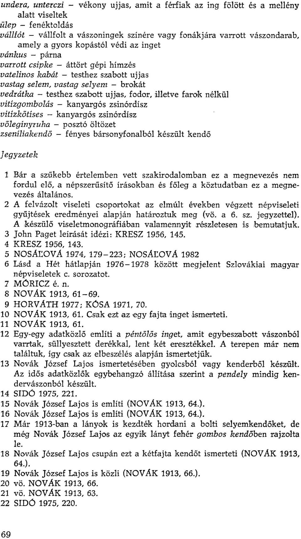 farok nélkül vitízgombolás - kanyargós zsinórdísz vitízkötíses - kanyargós zsinórdísz vőlegínyruha - posztó öltözet zseníliakendő - fényes bársonyfonalból készült kendő Jegyzetek 1 Bár a szűkebb