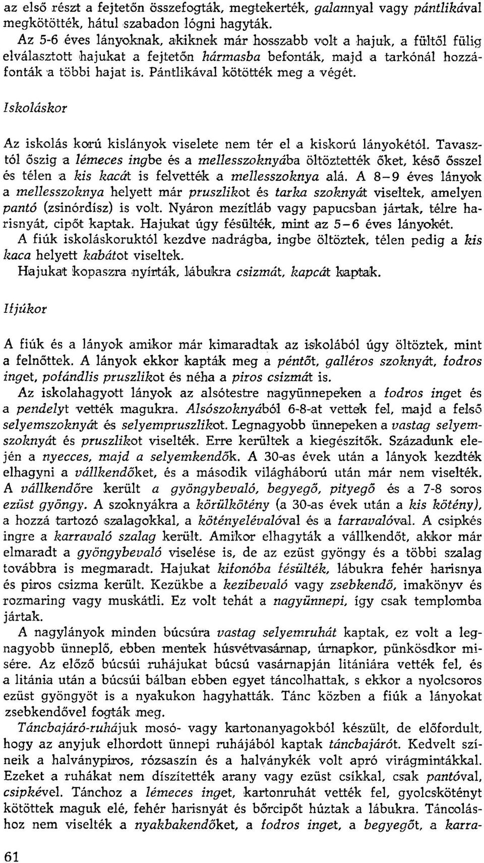 Pántlikával kötötték meg a végét. Iskoláskor Az iskolás korú kislányok viselete nem tér el a kiskorú lányokétól.