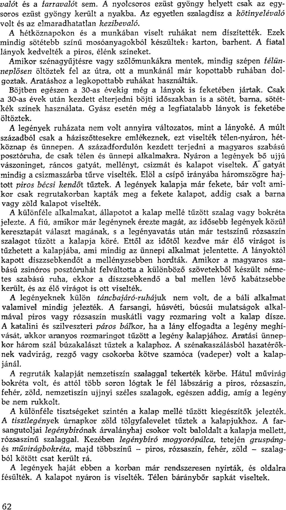 Amikor szénagyűjtésre vagy szőlőmunkákra mentek, mindig szépen télünneplősen öltöztek fel az útra, ott a munkánál már kopottabb ruhában dolgoztak. Aratáshoz a legkopottabb ruhákat használták.