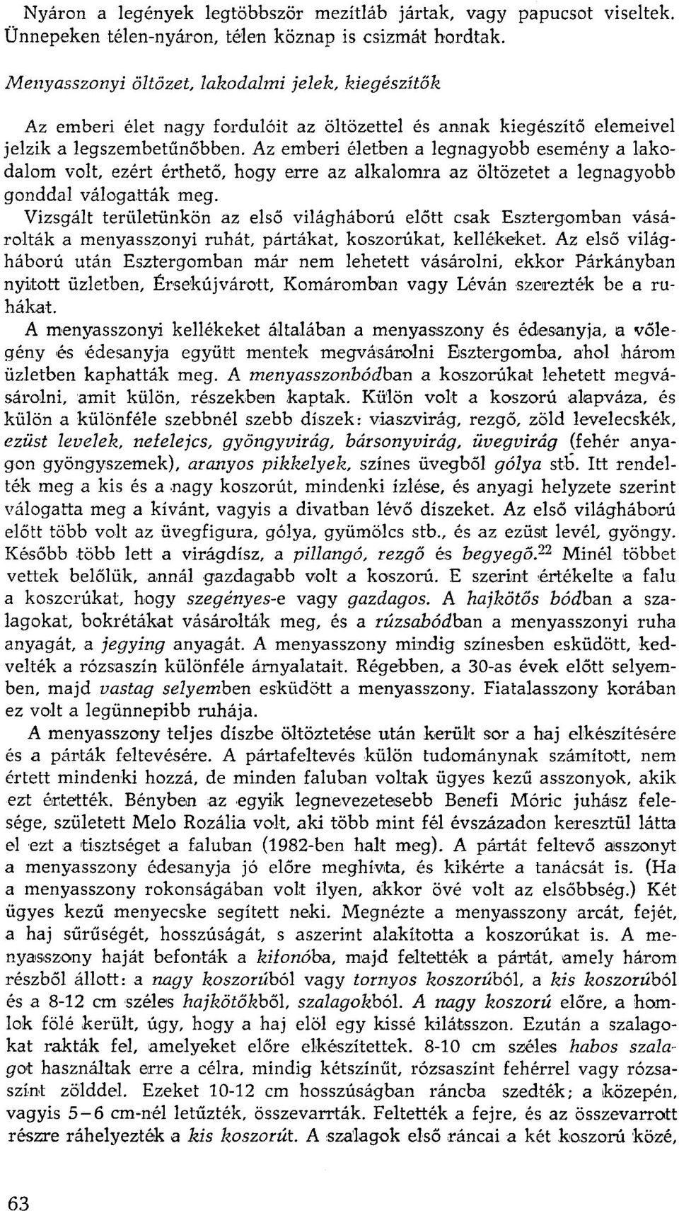 Az emberi életben a legnagyobb esemény a lakodalom volt, ezért érthető, hogy erre az alkalomra az öltözetet a legnagyobb gonddal válogatták meg.