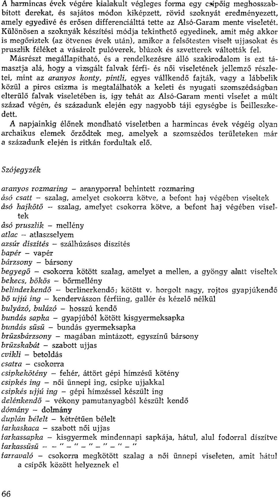 Különösen a szoknyák készítési módja tekinthető egyedinek, amit még akkor is megőriztek (az ötvenes évek után), amikor a felsőtesten viselt ujjasokat és pruszlik féléket a vásárolt pulóverek, blúzok