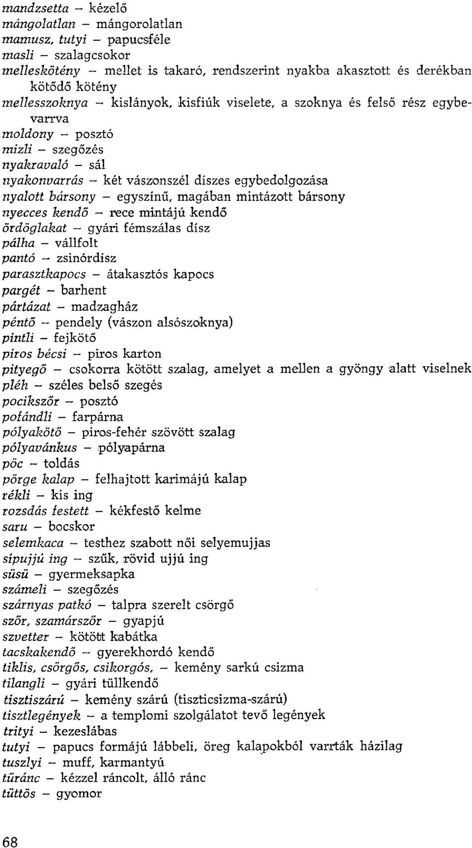 magában mintázott bársony nyecces kendő - rece mintájú kendő ördöglakat gyári fémszálas dísz pálha vállfolt pantó - zsinórdísz parasztkapocs - átakasztós kapocs pargét - barhent pártázat - madzagház