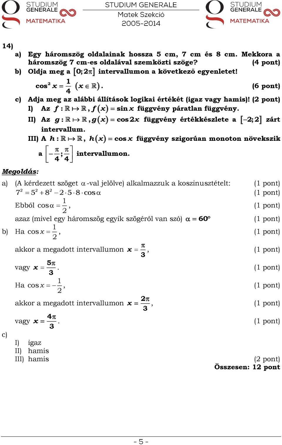 III) A : a sin f, g cos függvény értékkészlete a ; h, h cos ; 4 4 intervallumon.