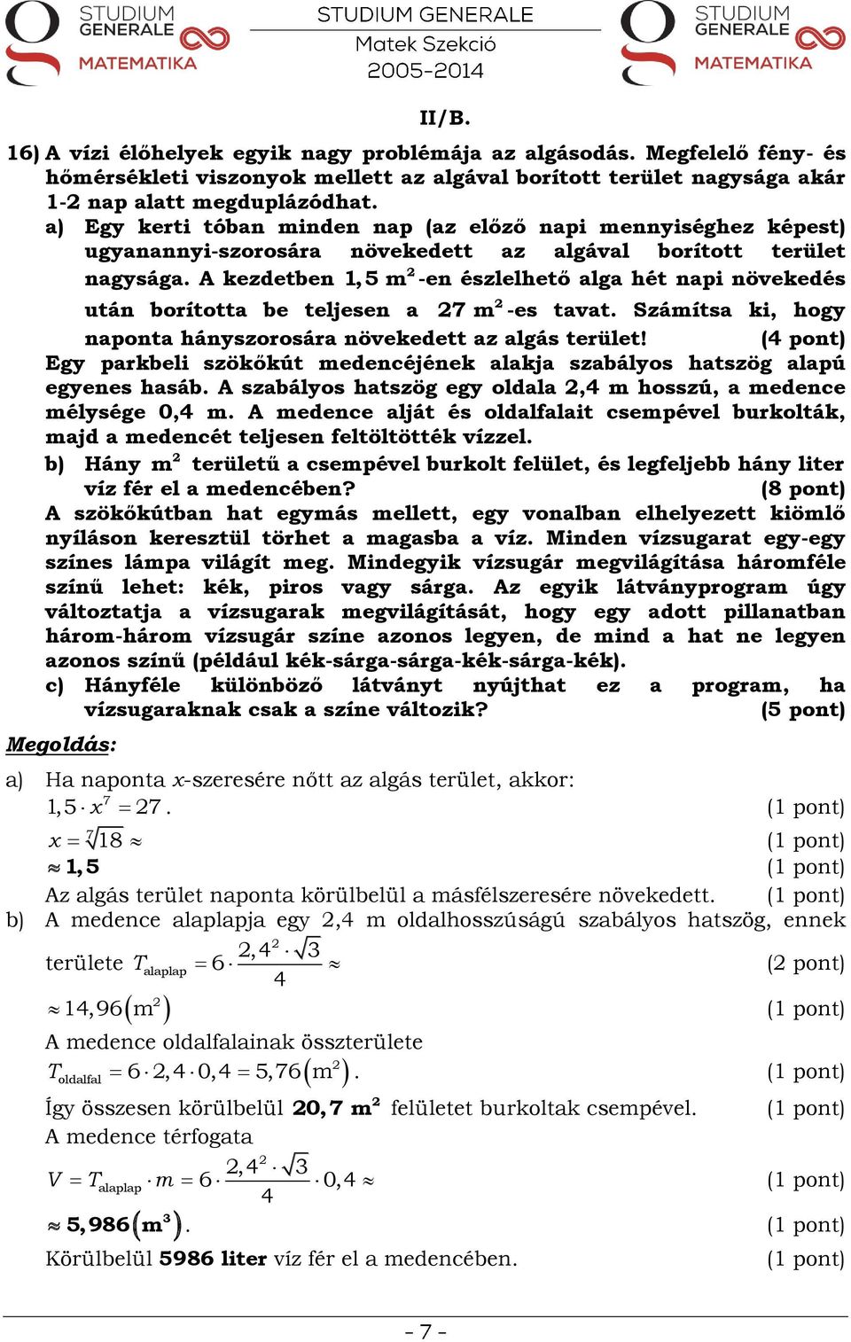 A kezdetben -en észlelhető alga hét napi növekedés m 1,5 m után borította be teljesen a -es tavat. Számítsa ki, hogy naponta hányszorosára növekedett az algás terület!