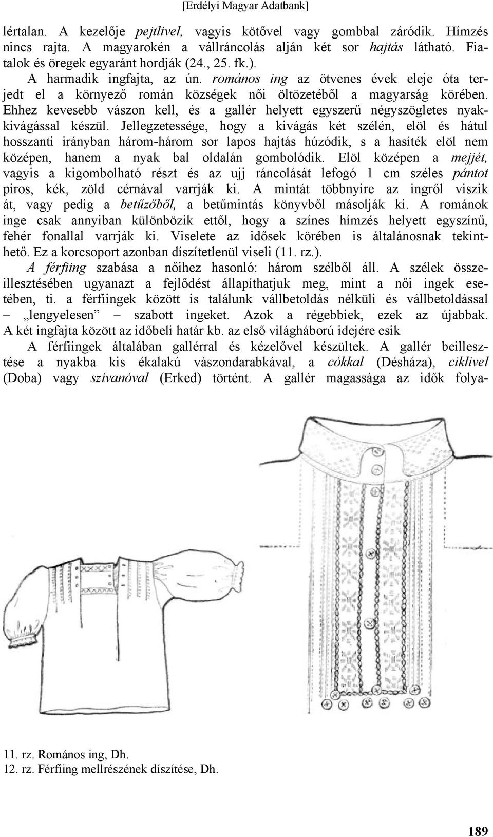 Ehhez kevesebb vászon kell, és a gallér helyett egyszerű négyszögletes nyakkivágással készül.