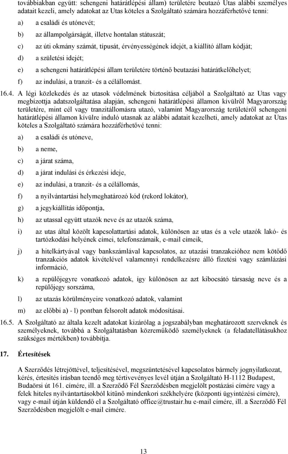 területére történő beutazási határátkelőhelyet; f) az indulási, a tranzit- és a célállmást. 16.4.