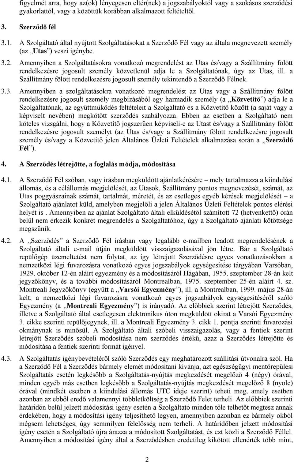 Amennyiben a Szlgáltatáskra vnatkzó megrendelést az Utas és/vagy a Szállítmány fölött rendelkezésre jgsult személy közvetlenül adja le a Szlgáltatónak, úgy az Utas, ill.