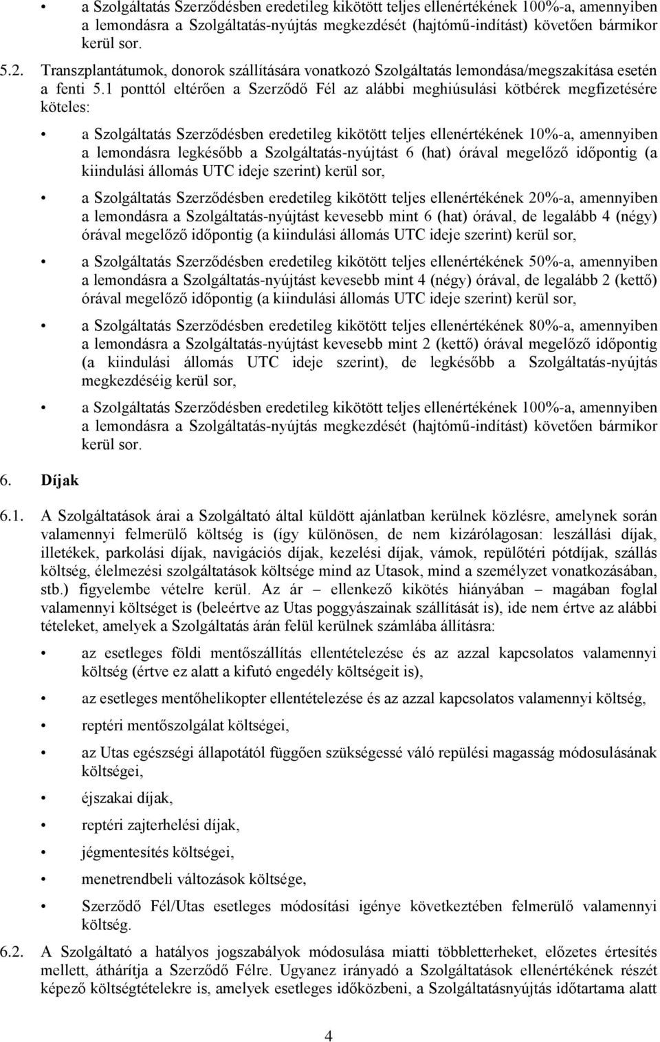 Díjak a Szlgáltatás Szerződésben eredetileg kikötött teljes ellenértékének 10%-a, amennyiben a lemndásra legkésőbb a Szlgáltatás-nyújtást 6 (hat) órával megelőző időpntig (a kiindulási állmás UTC