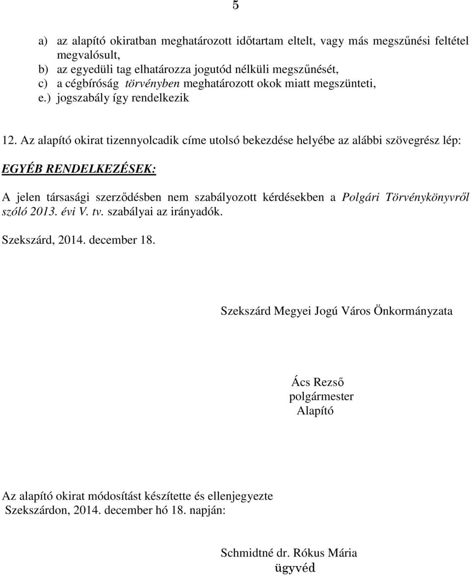 Az alapító okirat tizennyolcadik címe utolsó bekezdése helyébe az alábbi szövegrész lép: EGYÉB RENDELKEZÉSEK: A jelen társasági szerzıdésben nem szabályozott kérdésekben a Polgári