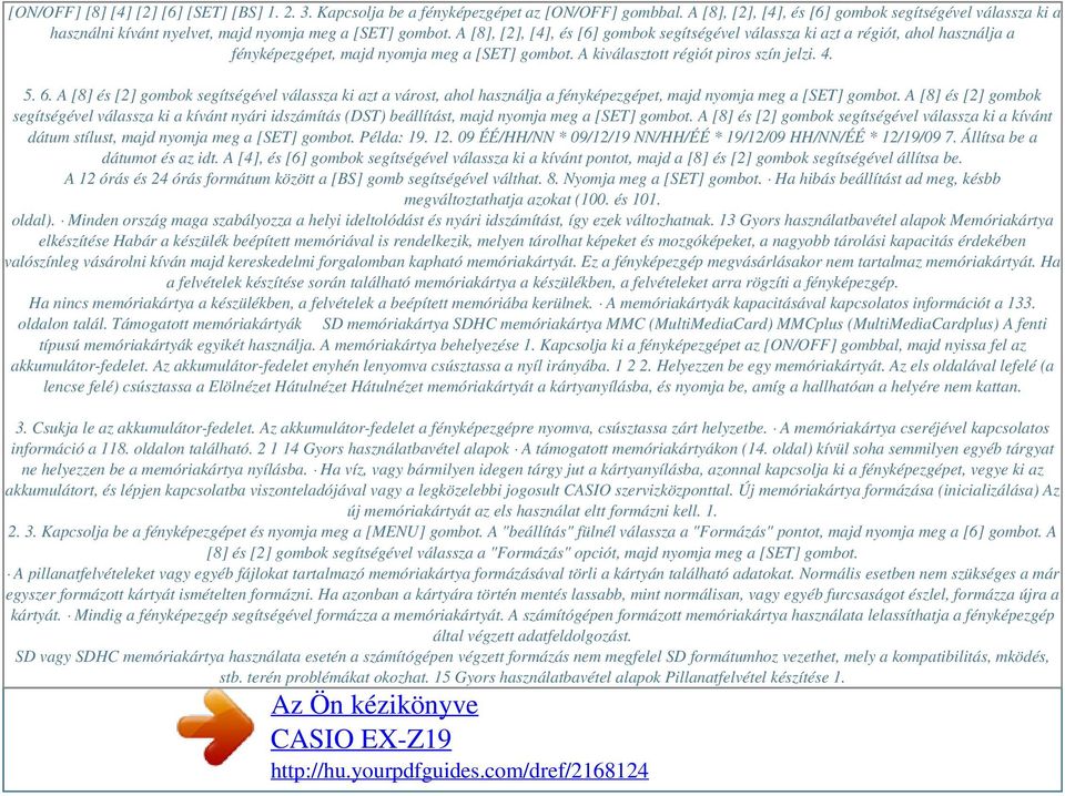 A [8], [2], [4], és [6] gombok segítségével válassza ki azt a régiót, ahol használja a fényképezgépet, majd nyomja meg a [SET] gombot. A kiválasztott régiót piros szín jelzi. 4. 5. 6.