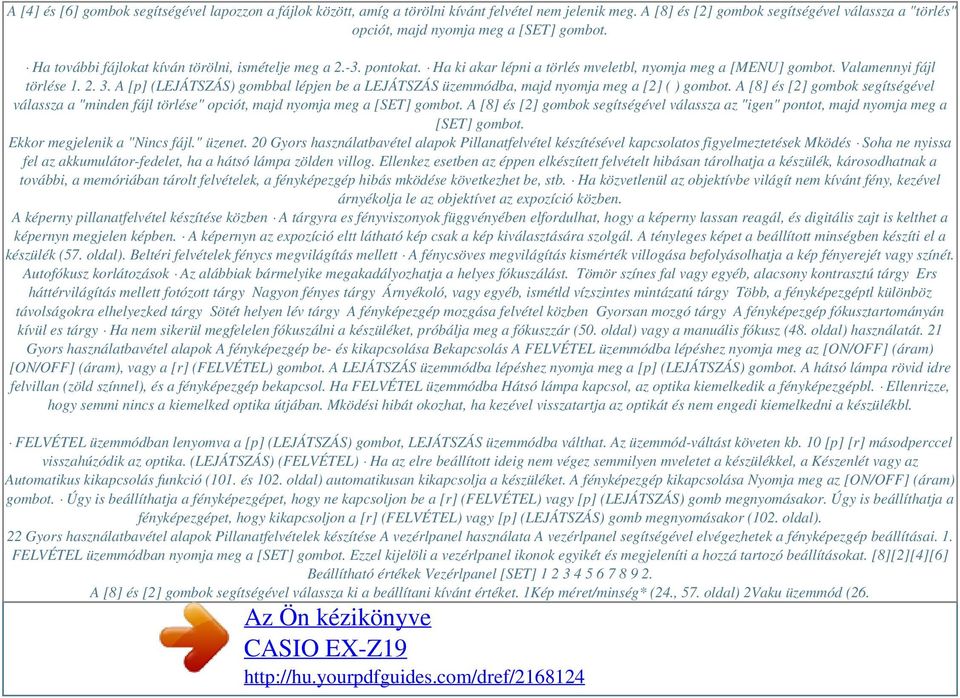 A [p] (LEJÁTSZÁS) gombbal lépjen be a LEJÁTSZÁS üzemmódba, majd nyomja meg a [2] ( ) gombot. A [8] és [2] gombok segítségével válassza a "minden fájl törlése" opciót, majd nyomja meg a [SET] gombot.