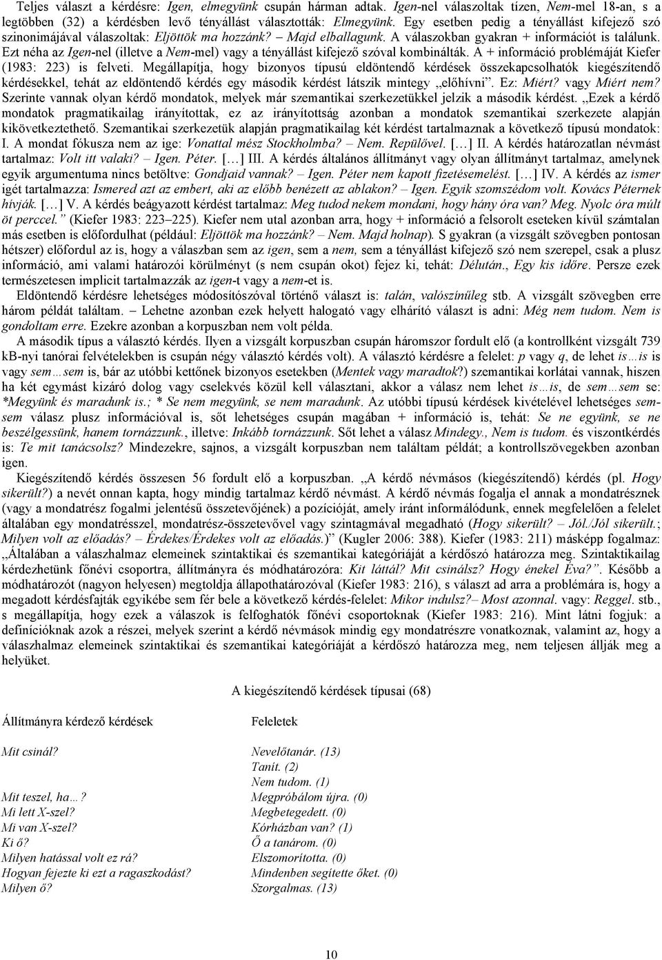 Ezt néha az Igen-nel (illetve a Nem-mel) vagy a tényállást kifejező szóval kombinálták. A + információ problémáját Kiefer (1983: 223) is felveti.