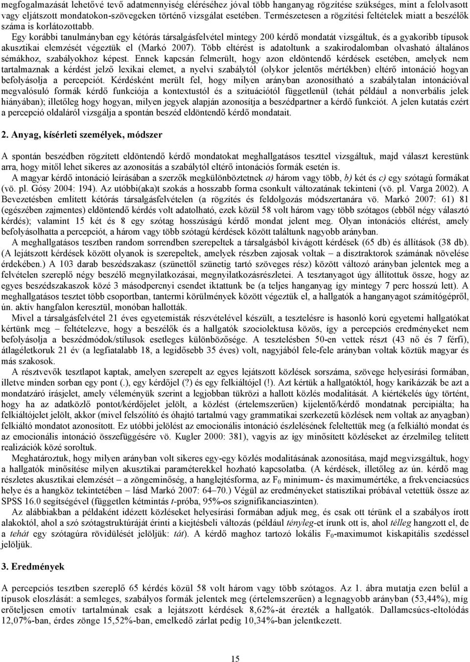 Egy korábbi tanulmányban egy kétórás társalgásfelvétel mintegy 200 kérdő mondatát vizsgáltuk, és a gyakoribb típusok akusztikai elemzését végeztük el (Markó 2007).