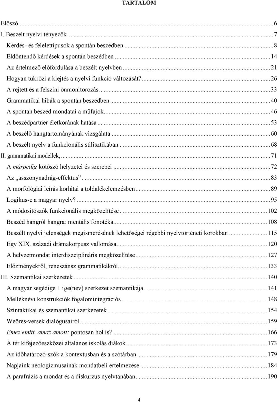 .. 46 A beszédpartner életkorának hatása... 53 A beszélő hangtartományának vizsgálata... 60 A beszélt nyelv a funkcionális stilisztikában... 68 II. grammatikai modellek,.