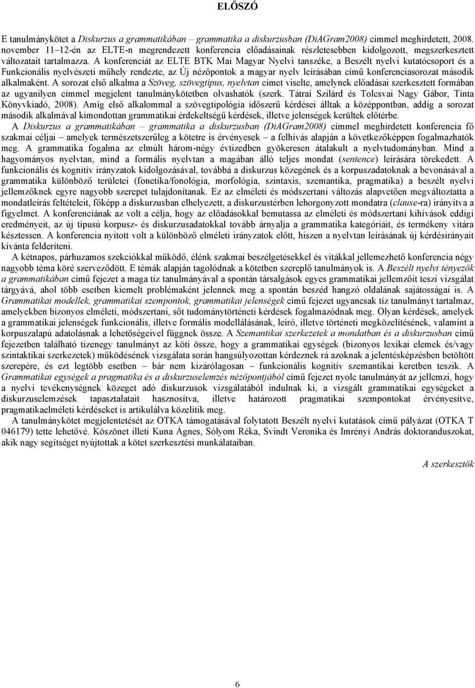 A konferenciát az ELTE BTK Mai Magyar Nyelvi tanszéke, a Beszélt nyelvi kutatócsoport és a Funkcionális nyelvészeti műhely rendezte, az Új nézőpontok a magyar nyelv leírásában című konferenciasorozat