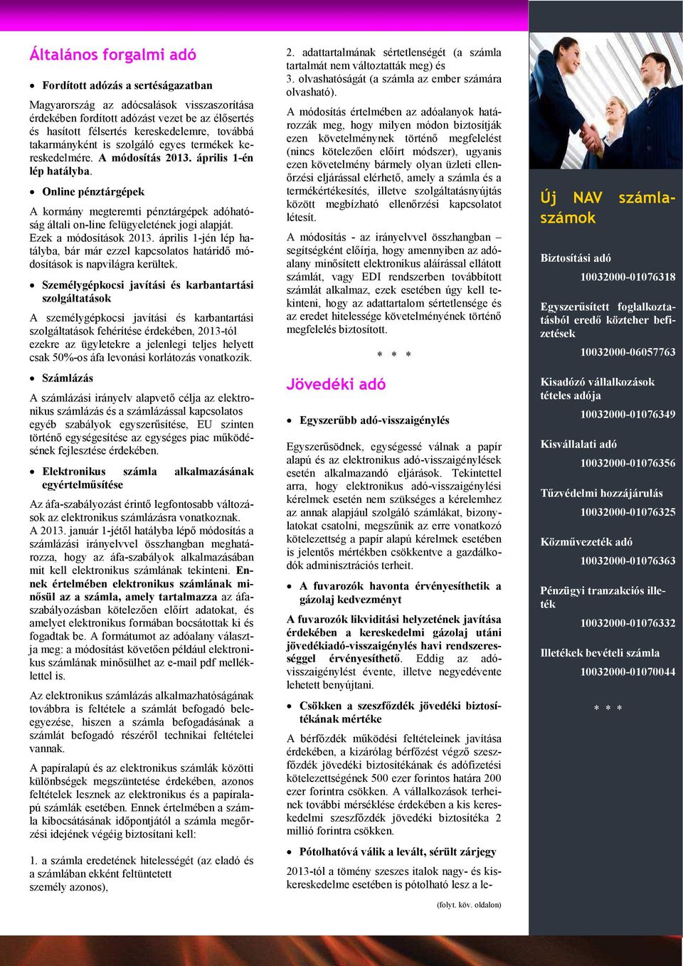 Online pénztárgépek A kormány megteremti pénztárgépek adóhatóság általi on-line felügyeletének jogi alapját. Ezek a módosítások 2013.