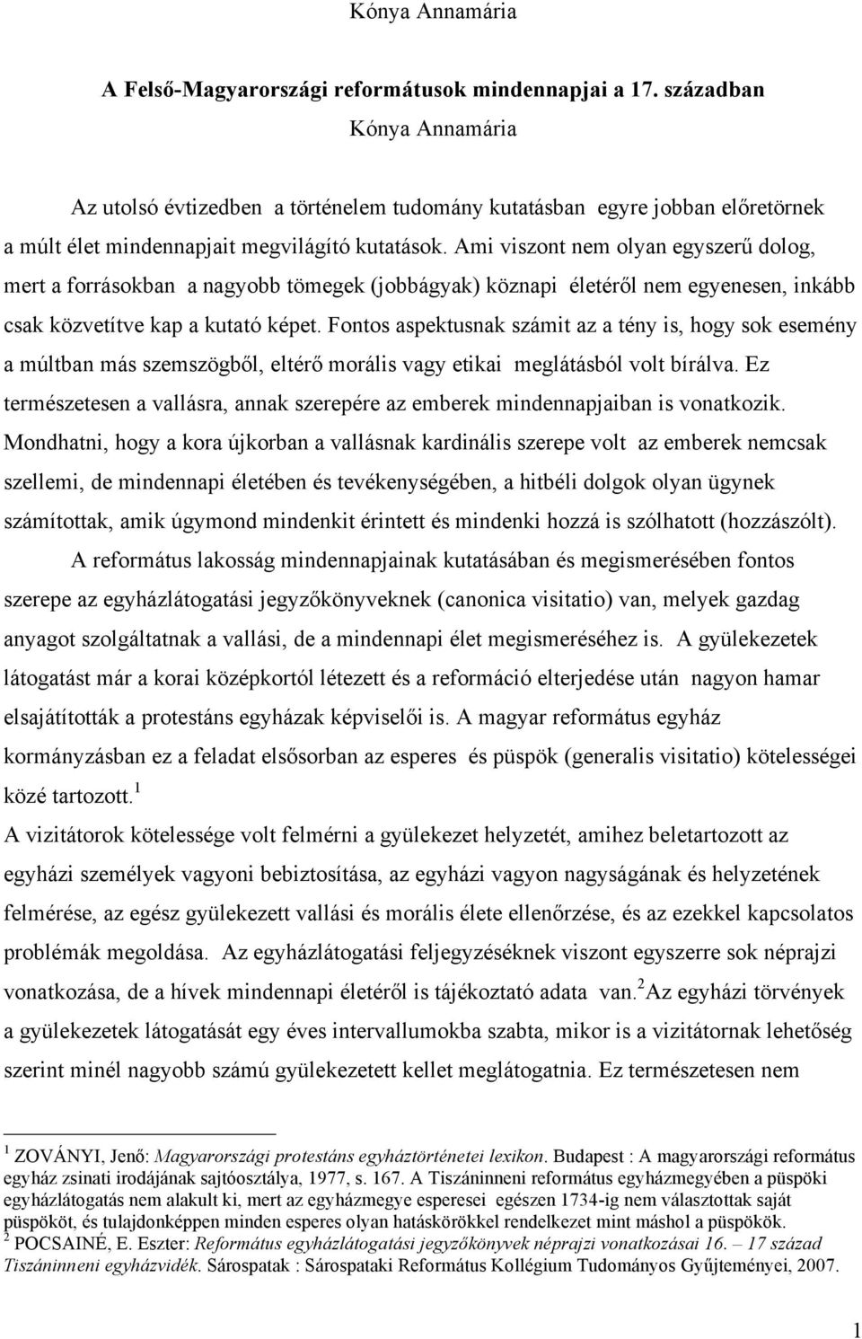 Ami viszont nem olyan egyszerű dolog, mert a forrásokban a nagyobb tömegek (jobbágyak) köznapi életéről nem egyenesen, inkább csak közvetítve kap a kutató képet.