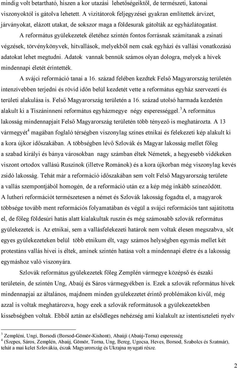 A református gyülekezetek életéhez szintén fontos forrásnak számítanak a zsinati végzések, törvénykönyvek, hitvallások, melyekből nem csak egyházi és vallási vonatkozású adatokat lehet megtudni.