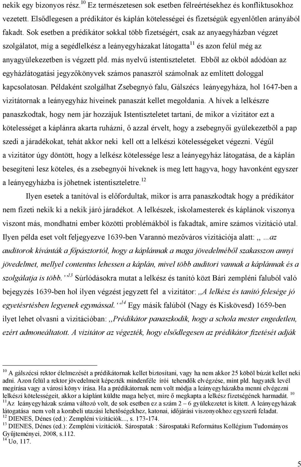 más nyelvű istentiszteletet. Ebből az okból adódóan az egyházlátogatási jegyzőkönyvek számos panaszról számolnak az említett dologgal kapcsolatosan.