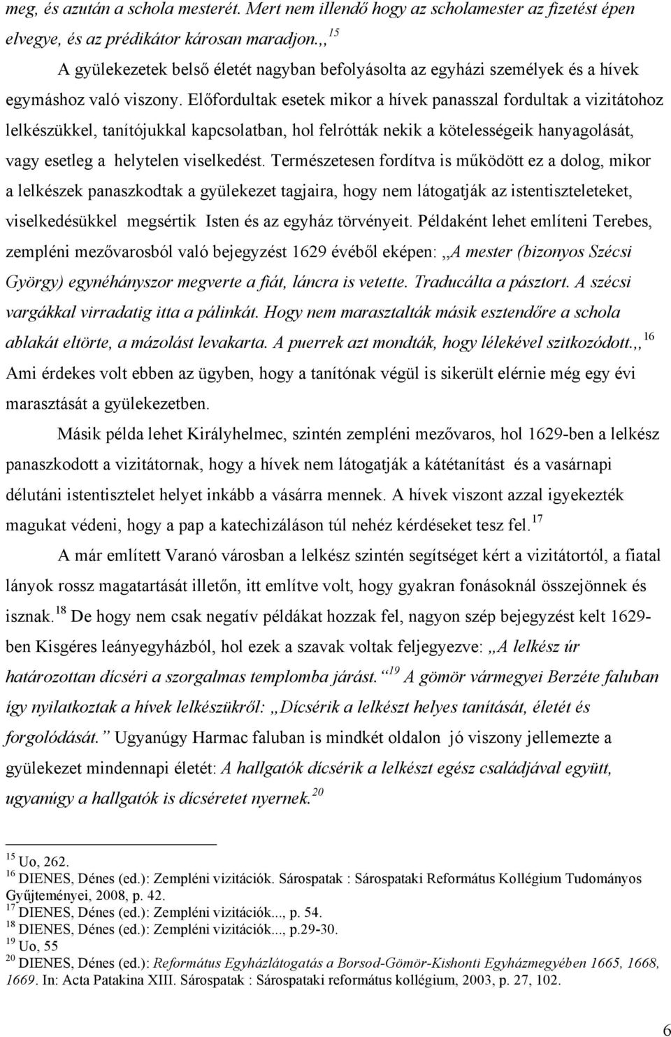 Előfordultak esetek mikor a hívek panasszal fordultak a vizitátohoz lelkészükkel, tanítójukkal kapcsolatban, hol felrótták nekik a kötelességeik hanyagolását, vagy esetleg a helytelen viselkedést.
