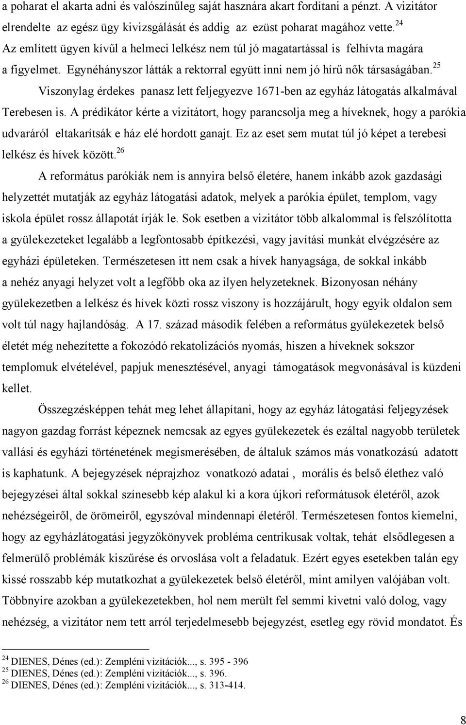 25 Viszonylag érdekes panasz lett feljegyezve 1671-ben az egyház látogatás alkalmával Terebesen is.