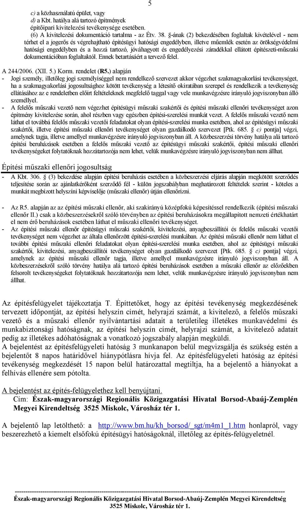 tartozó, jóváhagyott és engedélyezési záradékkal ellátott építészeti-műszaki dokumentációban foglaltaktól. Ennek betartásáért a tervező felel. A 244/2006. (XII. 5.) Korm. rendelet (R5.