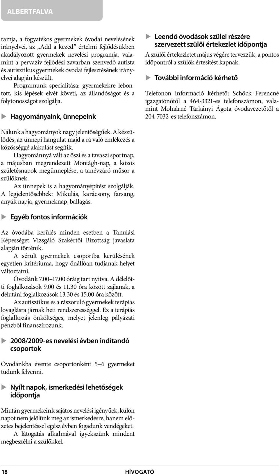 Programunk specialitása: gyermekekre lebontott, kis lépések elvét követi, az állandóságot és a folytonosságot szolgálja.