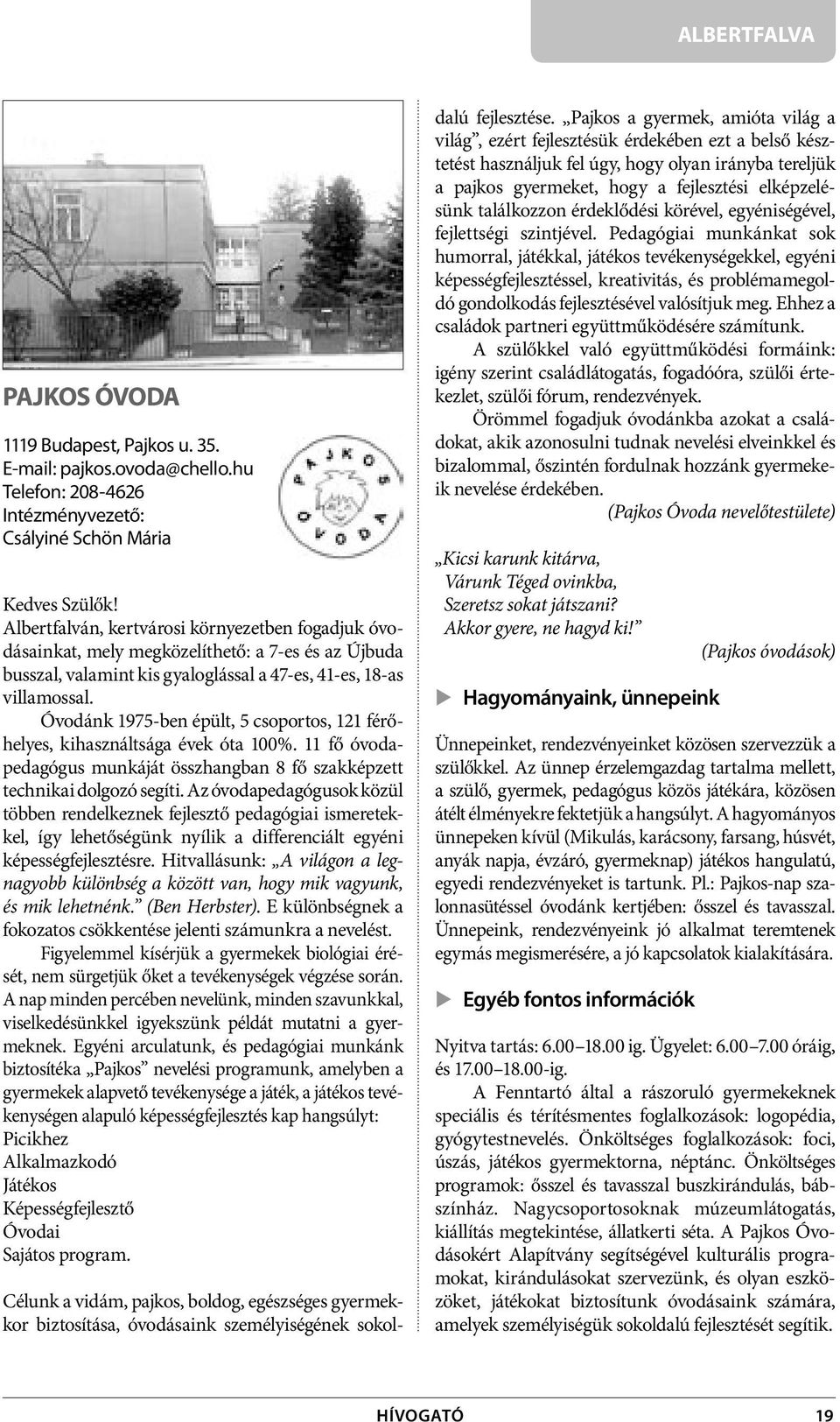 Óvodánk 1975-ben épült, 5 csoportos, 121 férőhelyes, kihasználtsága évek óta 100%. 11 fő óvodapedagógus munkáját összhangban 8 fő szakképzett technikai dolgozó segíti.