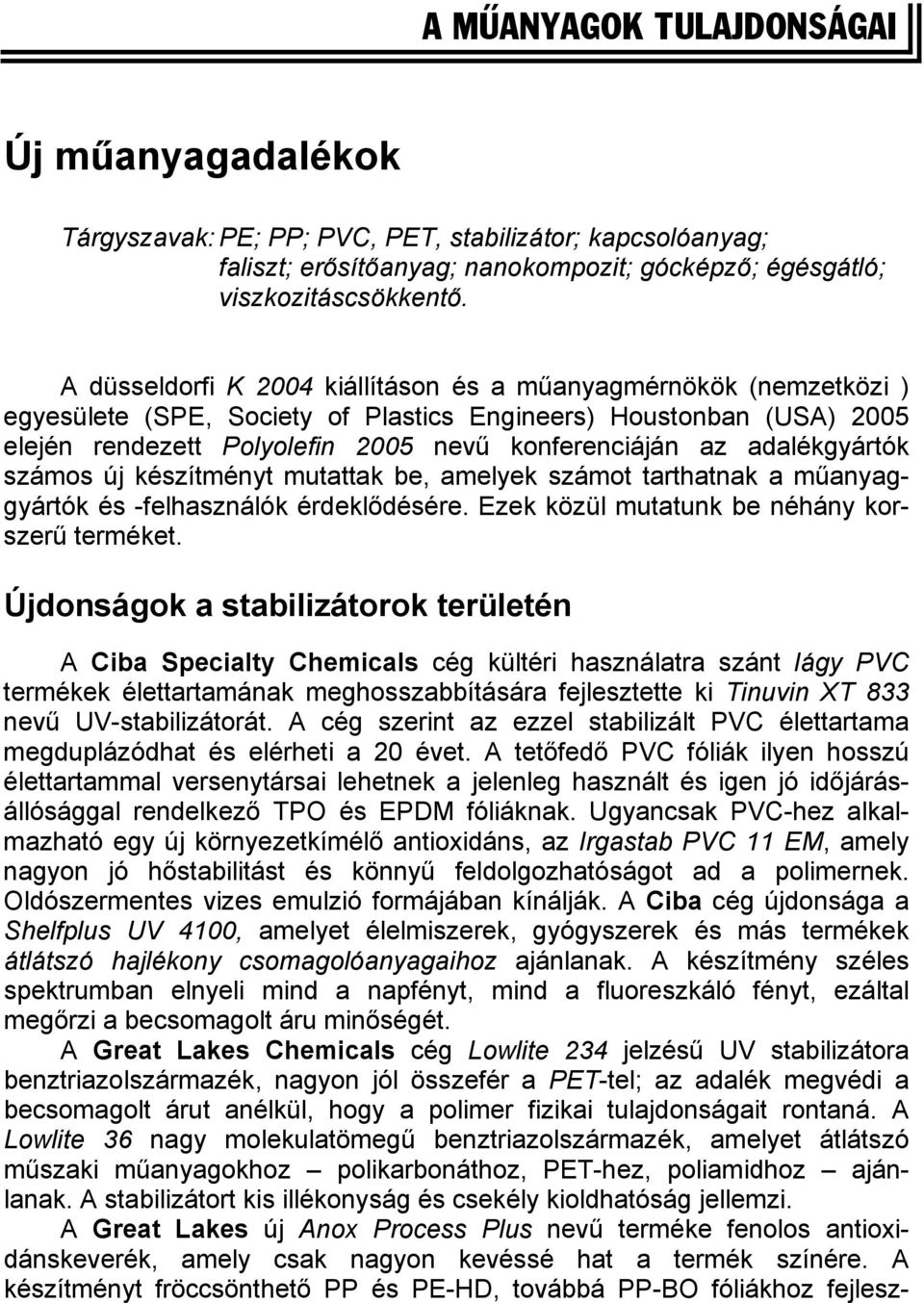 adalékgyártók számos új készítményt mutattak be, amelyek számot tarthatnak a műanyaggyártók és -felhasználók érdeklődésére. Ezek közül mutatunk be néhány korszerű terméket.