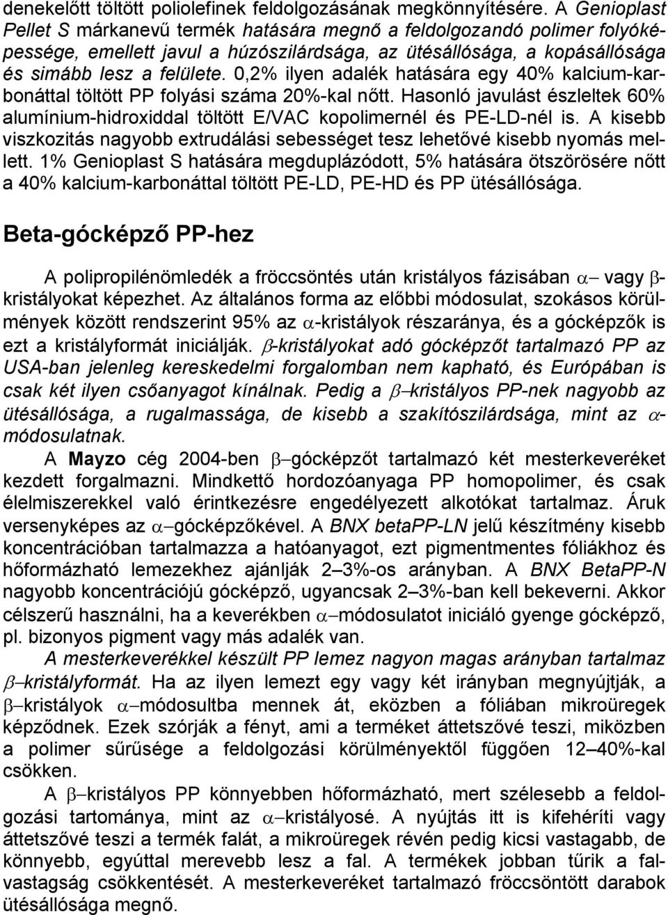 0,2% ilyen adalék hatására egy 40% kalcium-karbonáttal töltött PP folyási száma 20%-kal nőtt. Hasonló javulást észleltek 60% alumínium-hidroxiddal töltött E/VAC kopolimernél és PE-LD-nél is.