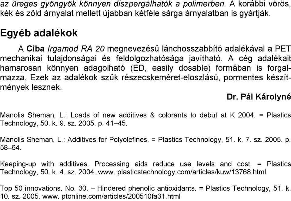 A cég adalékait hamarosan könnyen adagolható (ED, easily dosable) formában is forgalmazza. Ezek az adalékok szűk részecskeméret-eloszlású, pormentes készítmények lesznek. Dr.