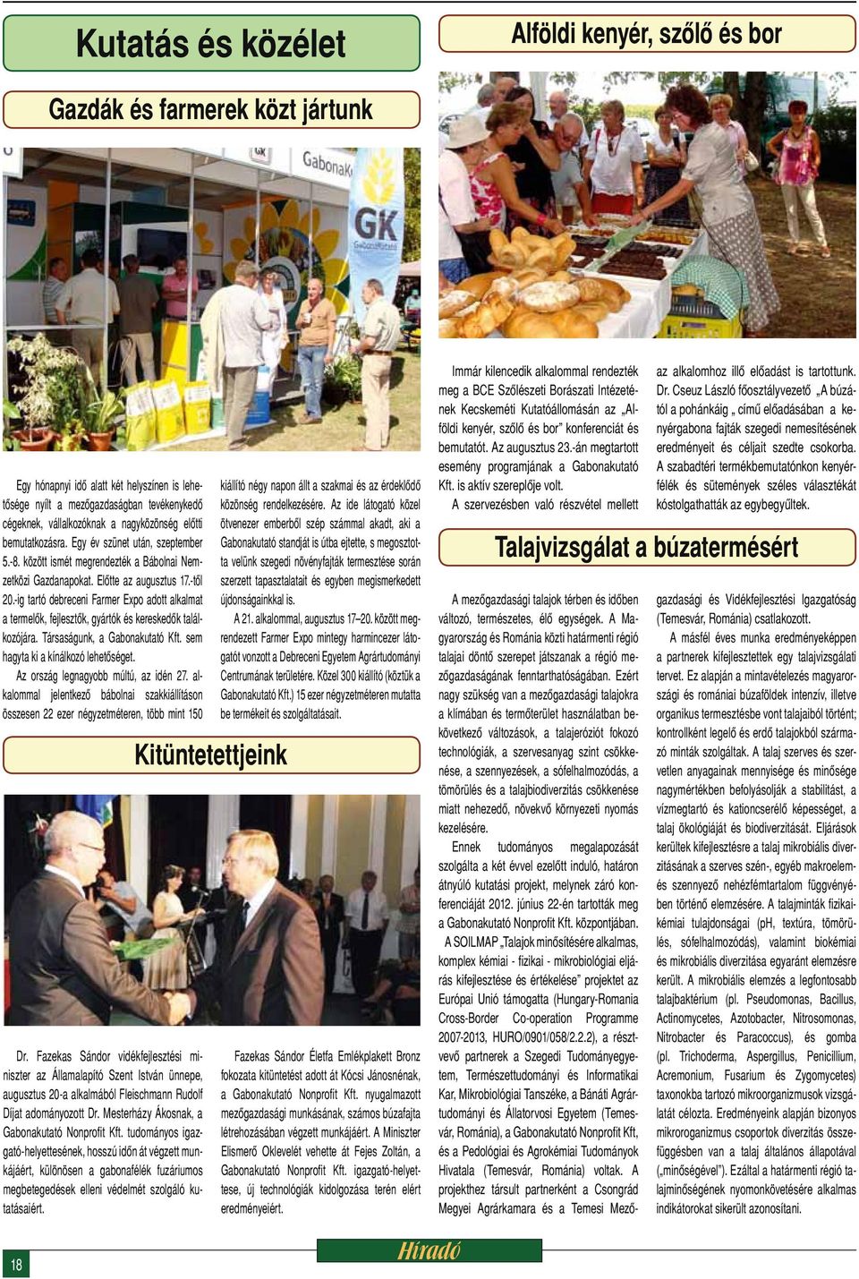 -ig tartó debreceni Farmer Expo adott alkalmat a termelők, fejlesztők, gyártók és kereskedők találkozójára. Társaságunk, a Gabonakutató Kft. sem hagyta ki a kínálkozó lehetőséget.