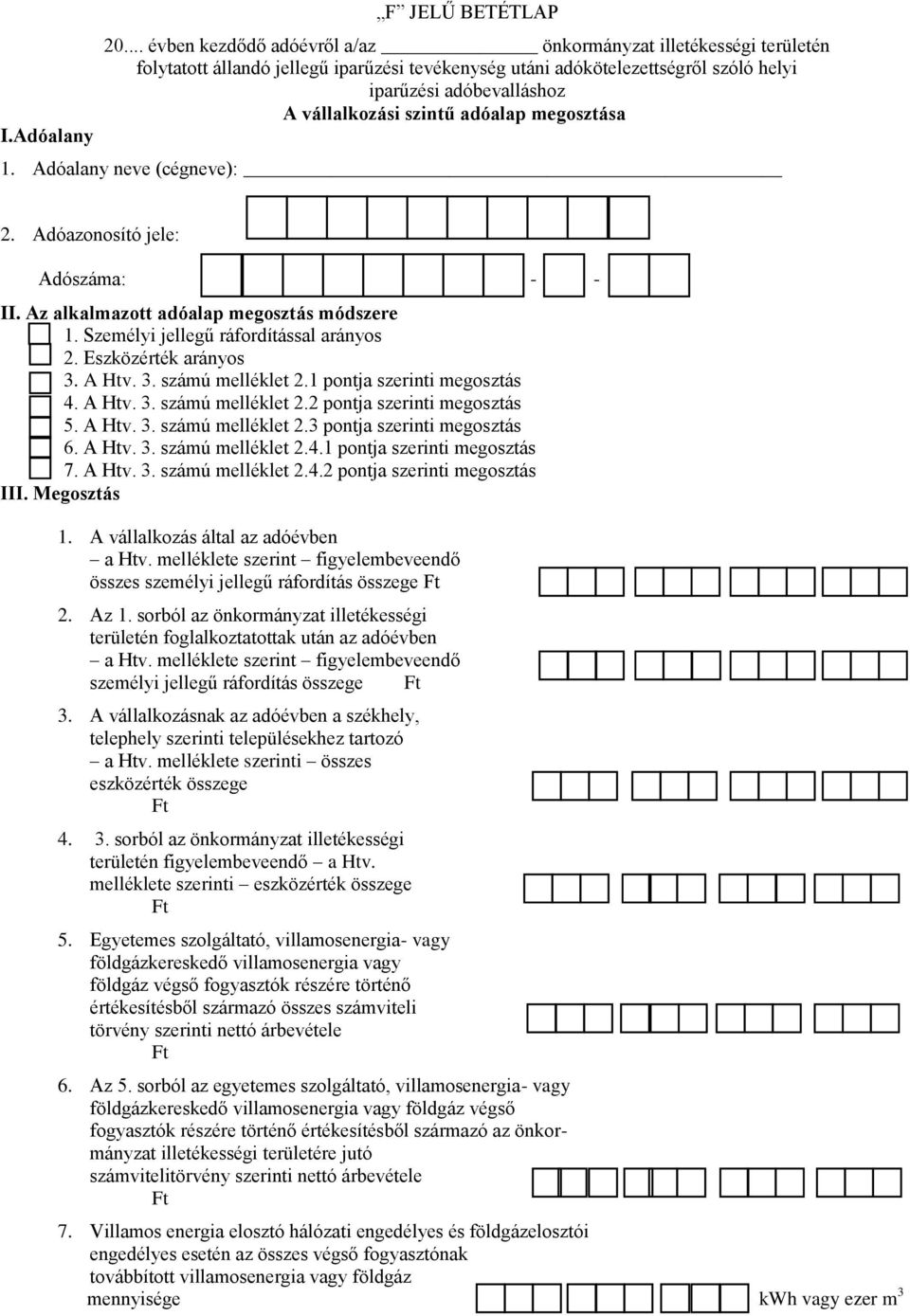 szintű adóalap megosztása 1. Adóalany neve (cégneve): 2. Adóazonosító jele: Adószáma: - - II. Az alkalmazott adóalap megosztás módszere 1. Személyi jellegű ráfordítással arányos 2.