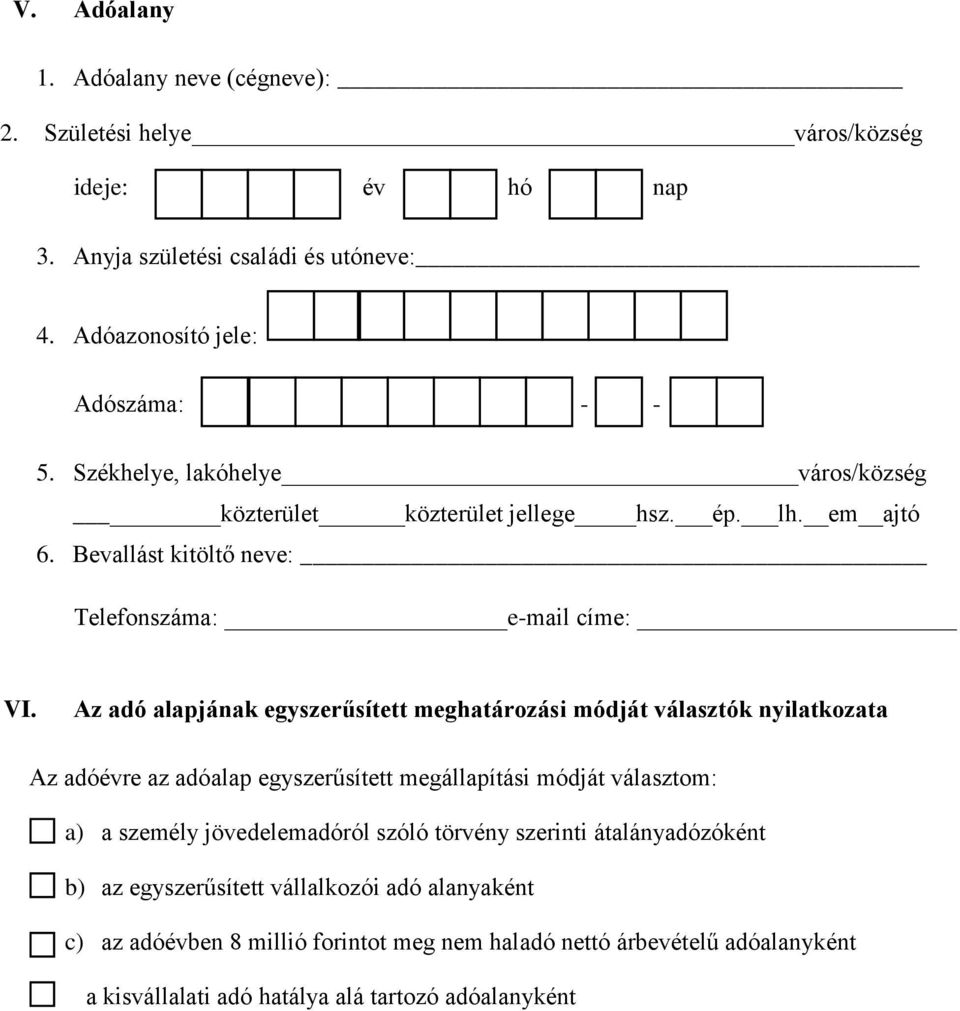 Az adó alapjának egyszerűsített meghatározási módját választók nyilatkozata Az adóévre az adóalap egyszerűsített megállapítási módját választom: a) a személy jövedelemadóról